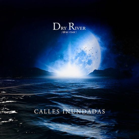 Dry River se vuelven poesía con su nuevo single, Calles Inundadas